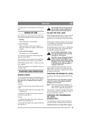 Page 4343
ENGLISHGB
or at high speeds. The transmission could be dam-
aged. 
AREAS OF USE
The machine may only be used for the following 
tasks using the genuine STIGA accessories stated.
1. Mowing
With cutting deck 13-2939 (92M).
2. Snow clearance
With snow blade 13-0918. Snow chains 13-
0936 (16”) and frame weights 13-0923 recom-
mended.
3. Grass and leaf transport
With dump cart 13-1979 (Standard).
The maximum vertical load on the towing hitch 
must not exceed 100 N.
The maximum over-run load on the towing...