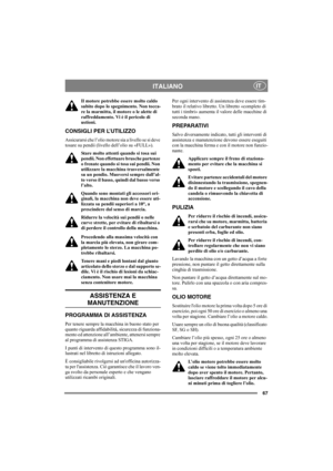 Page 6767
ITALIANOIT
Il motore potrebbe essere molto caldo 
subito dopo lo spegnimento. Non tocca-
re la marmitta, il motore o le alette di 
raffreddamento. Vi è il pericolo di 
ustioni.
CONSIGLI PER L’UTILIZZO
Assicurarsi che l’olio motore sia a livello se si deve 
tosare su pendii (livello dell’olio su «FULL»). 
Stare molto attenti quando si tosa sui 
pendii. Non effettuare brusche partenze 
o frenate quando si tosa sui pendii. Non 
utilizzare la macchina trasversalmente 
su un pendio. Muoversi sempre...