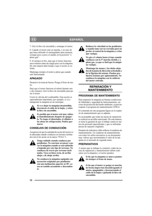 Page 7474
ESPAÑOLES
7. Gire la llave de encendido y arranque el motor.
8. Cuando el motor esté en marcha, y en caso de 
que haya utilizado el estrangulador para arrancar, 
coloque poco a poco el mando en la posición “a 
pleno gas”. 
9. Si arranca en frío, deje que el motor funcione 
unos minutos antes de cargar peso con la máquina. 
De esta manera dará tiempo a que el aceite se ca-
liente. 
Mantenga siempre el motor a pleno gas cuando 
esté funcionando.
APAGADO
Desactive la toma de fuerza. Ponga el freno de...