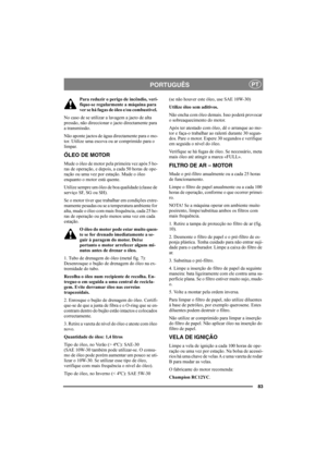Page 8383
PORTUGUÊSPT
Para reduzir o perigo de incêndio, veri-
fique-se regularmente a máquina para 
ver se há fugas de óleo e/ou combustível. 
No caso de se utilizar a lavagem a jacto de alta 
pressão, não direccionar o jacto directamente para 
a transmissão.
Não aponte jactos de água directamente para o mo-
tor. Utilize uma escova ou ar comprimido para o 
limpar.
ÓLEO DE MOTOR
Mude o óleo de motor pela primeira vez após 5 ho-
ras de operação, e depois, a cada 50 horas de ope-
ração ou uma vez por estação....