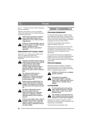 Page 9090
POLSKIPL
przez 1 – 2 minuty. Zatrzymać silnik przekręcając 
kluczyk rozrusznika.
Zakręcić zawór paliwowy. Jest to szczególnie 
ważne, jeśli maszyna ma być transportowana (na 
przykład na przyczepie).
Jeśli maszyna pozostaje bez nadzoru, 
należy zdjąć kabel korpusu świecy 
zapłonowej ze świecy. Należy również 
wyjąć kluczyk.
Krótko po wyłączeniu silnika, może on 
być bardzo gorący. Nie należy dotykać 
tłumika, cylindra ani żeber 
chłodzących. Może to spowodować 
oparzenia.
WSKAZÓWKI DOTYCZĄCE JAZDY...