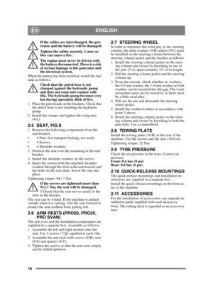 Page 1616
ENGLISHEN
If the cables are interchanged, the gen-
erator and the battery will be damaged.
Tighten the cables securely. Loose ca-
bles can cause a fire.
The engine must never be driven with 
the battery disconnected. There is a risk 
of serious damage to the generator and 
the electrical system.
When the battery has been rectified, install the fuel 
tank as follows:
Check that the petrol hose is not 
clamped against the hydraulic pump 
and does not come into contact with 
this. The hydraulic pump...
