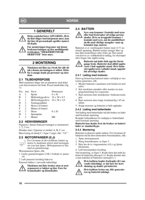 Page 1010
NORSKNO
1 GENERELT
Dette symbolet betyr ADVARSEL. Hvis 
du ikke følger instruksjonene nøye, kan 
det føre til personskade og/eller materi-
ell skade.
Før monteringen begynner må denne 
bruksanvisningen og den medfølgende 
trykksaken SIKKERHETSFOR-
SKRIFTER leses nøye.
2 MONTERING
Maskinen må ikke tas i bruk før alle til-
tak i denne anvisningen er utført. Dette 
for å unngå skade på personer og eien-
dom.
2.1 TILBEHØRSPOSEMed maskinen følger det en plastpose med deler 
som skal monteres før bruk....