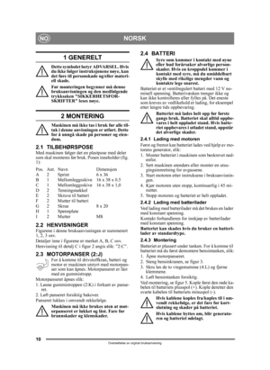 Page 1010
NORSKNO
Oversettelse av orginal bruksanvisning
1 GENERELT
Dette symbolet betyr ADVARSEL. Hvis 
du ikke følger instruksjonene nøye, kan 
det føre til personskade og/eller materi-
ell skade.
Før monteringen begynner må denne 
bruksanvisningen og den medfølgende 
trykksaken SIKKERHETSFOR-
SKRIFTER leses nøye.
2 MONTERING
Maskinen må ikke tas i bruk før alle til-
tak i denne anvisningen er utført. Dette 
for å unngå skade på personer og eien-
dom.
2.1 TILBEHØRSPOSEMed maskinen følger det en plastpose med...