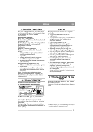 Page 1313
DANSKDA
4 SALGSBETINGELSER
Der gives fuld reklamationsret mod fabrikations- 
og materialefejl. Brugeren skal omhyggeligt følge 
de anvisninger, der er givet i vedlagte 
dokumentation.
Reklamationsretsperiode
Privat brug: 2 år fra købsdato.
Professionel brug: 300 timer eller 3 måneder, hvad 
der indtræffer først.
For Stiga Park og Stiga Villa er der mulighed for 1 
års garantiforlængelse, hvis betingelserne i 
servicebogen er opfyldt.
Undtagelser
Batterier: 6 måneder fra købsdato.
Reklamationsretten...