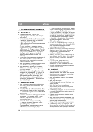 Page 1414
NORSKNO
1 SIKKERHETSINSTRUKSER
1.1 GENERELT
• Les instruksene nøye.  Lær deg alle 
betjeningsorganer samt riktig måte å betjene 
maskinen på. 
• Før maskinen tas i bruk, må alle førere sørge for 
å få praktisk opplæring i bruk av maskinen.  
Legg særlig vekt på følgende:
a. Bruk av hagetraktorer krever oppmerksomhet 
og konsentrasjon. 
b. Det er ikke mulig å få kontroll over en 
hagetraktor som begynner å skli i en skråning 
ved å bremse.  De viktigste årsakene til at man 
mister kontrollen er for...
