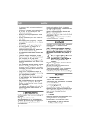 Page 1616
NORSKNO
• La motoren avkjøle før du setter maskinen til 
oppbevaring.
• Hold motor, lyddemper, batteri og bensintank 
fri for gress, løv og overflødig olje – slik 
reduserer du brannfaren.
• Kontroller ofte om gressoppsamleren er slitt 
eller skadet.
• Skift for sikkerhets skyld ut deler som er slitt 
eller skadet.
• Bruk alltid originale reservedeler. Uoriginale 
reservedeler kan medføre fare selv om de passer 
til maskinen.
• Skift ødelagte varsel- og anvisningsdekaler.
• Hvis maskinen ikke har...