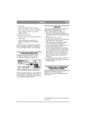 Page 1717
NORSKNO
- uforsiktighet 
- feilaktig og forbudt bruk eller montering
- bruk av reservedeler som ikke er originaldeler
- bruk av tilbehør som ikke er levert eller 
godkjent av Stiga.
Garantien dekker heller ikke:
- slitedeler, f.eks. kniver, remmer, hjul og vaiere
- normal slitasje
- motor og transmisjon. Disse dekkes av 
respektive produsents garantier med egne 
vilkår.
Kjøperen omfattes av gjeldende lands nasjonale 
lover. De rettigheter kjøperen har i henhold til 
disse lovene begrenses ikke av...