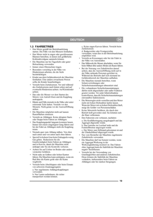 Page 1919
DEUTSCHDE
1.3 FAHRBETRIEB• Den Motor gemäß der Betriebsanleitung 
starten. Die Füße von den Messern fernhalten. 
• Den Motor nicht in engen oder geschlossenen 
Räumen betreiben, in denen sich gefährliche 
Kohlendioxidgase sammeln können. 
• Die Maschine nur bei Tageslicht oder guter 
Beleuchtung verwenden.
• Immer einen Ohrenschutz tragen.
• Besonders vorsichtig in der Nähe von 
Hindernissen arbeiten, die die Sicht 
beeinträchtigen.
• Kinder aus dem Gefahrenbereich der Maschine 
fernhalten. Eine...