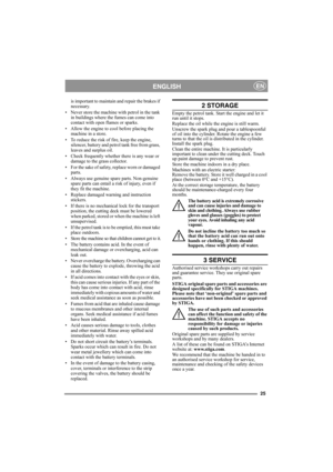 Page 2525
ENGLISHEN
is important to maintain and repair the brakes if 
necessary. 
• Never store the machine with petrol in the tank 
in buildings where the fumes can come into 
contact with open flames or sparks.
• Allow the engine to cool before placing the 
machine in a store.
• To reduce the risk of fire, keep the engine, 
silencer, battery and petrol tank free from grass, 
leaves and surplus oil.
• Check frequently whether there is any wear or 
damage to the grass collector.
• For the sake of safety,...