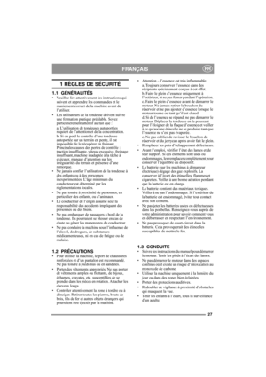 Page 2727
FRANÇAISFR
1 RÈGLES DE SÉCURITÉ
1.1 GÉNÉRALITÉS• Veuillez lire attentivement les instructions qui 
suivent et apprendre les commandes et le 
maniement correct de la machine avant de 
l’utiliser.
• Les utilisateurs de la tondeuse doivent suivre 
une formation pratique préalable. Soyez 
particulièrement attentif au fait que :
a. L’utilisation de tondeuses autoportées 
requiert de l’attention et de la concentration.
b. Si on perd le contrôle d’une tondeuse 
autoportée sur un terrain en pente, il est...