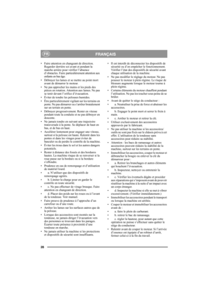 Page 2828
FRANÇAISFR
• Faire attention en changeant de direction. 
Regarder derrière soi avant et pendant la 
marche arrière pour vérifier l’absence 
d’obstacles. Faire particulièrement attention aux 
enfants en bas âge.
• Débrayer les lames et se mettre au point mort 
avant de démarrer le moteur.
• Ne pas approcher les mains et les pieds des 
pièces en rotation. Attention aux lames. Ne pas 
se tenir devant l’orifice d’évacuation.
• Éviter de tondre les pelouses humides.
• Être particulièrement vigilant sur les...