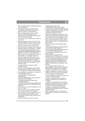 Page 3333
NEDERLANDSNL
• Rijd voorzichtig wanneer u obstakels nadert die 
uw zicht beperken.
• Houd kinderen altijd uit de buurt van het 
werkgebied van de machine. Zorg dat een 
andere volwassene op de kinderen let.
• Rijd voorzichtig achteruit. Kijk voordat en 
terwijl u achteruit rijdt, achter u om te 
controleren of er geen obstakels aanwezig zijn. 
Kijk uit met kleine kinderen.
• Zet de messen en de verbinding los voordat u de 
motor start.
• Houd uw handen of voeten nooit bij of onder 
draaiende...