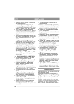 Page 3434
NEDERLANDSNL
• Schakel de motor uit en maak de aandrijving 
naar de accessoires los:
a. voordat u de machine met benzine vult.
b. voordat u de grasopvangbak verwijdert.
c. voordat u de hoogte aanpast, wanneer dit niet 
mogelijk is vanaf de positie van de bestuurder.
• Zet de machine in een lagere versnelling 
wanneer u de motor wilt uitschakelen. Wanneer 
de motor is uitgerust met een brandstofafsluiter, 
moet u deze uitschakelen wanneer het werk 
klaar is.
• Wees voorzichtig wanneer u een machine...