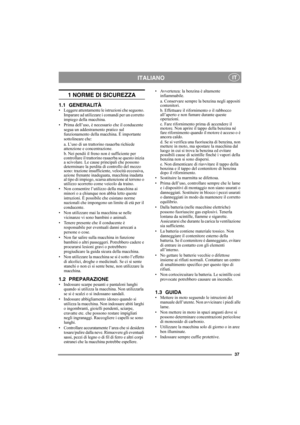 Page 3737
ITALIANO IT
1 NORME DI SICUREZZA
1.1 GENERALITÀ• Leggere attentamente le istruzioni che seguono. 
Imparare ad utilizzare i comandi per un corretto 
impiego della macchina.
• Prima dell’uso, è necessario che il conducente 
segua un addestramento pratico sul 
funzionamento della macchina. È importante 
sottolineare che:
a. L’uso di un trattorino rasaerba richiede 
attenzione e concentrazione.
b. Nei pendii il freno non è sufficiente per 
controllare il trattorino rasaerba se questo inizia 
a scivolare....