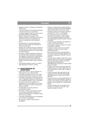 Page 3939
ITALIANO IT
• Spegnere il motore e scollegare la trasmissione 
agli accessori:
a. Prima di effettuare il rifornimento di benzina.
b. Prima di rimuovere il raccoglierba.
c. Prima di regolare l’altezza, se ciò non viene 
fatto dalla postazione del conducente.
• Ridurre l’accelerazione quando si deve 
spegnere il motore e, se il motore è provvisto di 
una valvola di arresto del carburante, tale 
valvola va azionata una volta terminato il 
lavoro.
• Fare attenzione ai vari piatti della lama in 
quanto una...