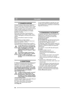 Page 4040
ITALIANO IT
2 CONSERVAZIONE
Svuotare il serbatoio della benzina. Mettere in 
moto e far funzionare la macchina finché si ferma.
Sostituire l’olio quando il motore è ancora caldo. 
Svitare la candela e versare un cucchiaio di olio nel 
cilindro. Far fare qualche giro al motore per 
consentire all’olio di distribuirsi nel cilindro. 
Installare la candela. 
Pulire tutta la macchina. È particolarmente 
importante pulire sotto il piatto di taglio. Se la 
vernice è danneggiata, ritoccarla per prevenire la...