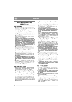 Page 4242
ESPAÑOLES
1 INSTRUCCIONES DE 
SEGURIDAD
1.1 GENERAL• Lea atentamente estas instrucciones. Es conve-
niente que conozca bien todos los controles y el 
uso correcto de la máquina.
• Antes de utilizar la máquina, todos los conduc-
tores deben haber solicitado y recibido forma-
ción práctica sobre su funcionamiento. 
Conviene prestar una especial atención a los si-
guientes factores:
a. El uso de cortacéspedes de asiento requiere 
cuidado y concentración.
b. En terrenos inclinados, si el cortacésped se...