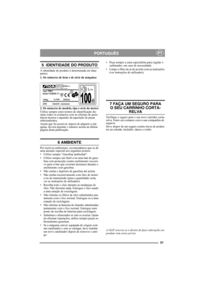 Page 5151
PORTUGUÊSPT
5  IDENTIDADE DO PRODUTO
A identidade do produto é determinada em duas 
partes:
1. Os números de item e de série da máquina:
2. Os números de modelo, tipo e série do motor:
Utilize sempre estes termos de identificação du-
rante todos os contactos com as oficinas de assis-
tência técnica e aquando da aquisição de peças 
sobressalentes.
Assim que for possível, depois de adquirir a má-
quina, deverá assentar o número acima na última 
página desta publicação. 
6 AMBIENTE
Por motivos...