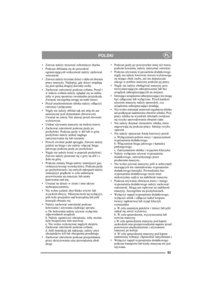 Page 5353
POLSKIPL
• Zawsze należy stosować ochraniacze słuchu.
• Podczas zbliżania się do przeszkód 
ograniczających widoczność należy zachować 
ostrożność.
• Zawsze należy trzymać dzieci z dala od obszaru 
pracy maszyny. Najlepiej, gdy dzieci znajdują 
się pod opieką drugiej dorosłej osoby.
• Zachować ostrożność podczas cofania. Przed i 
w trakcie cofania należy oglądać się za siebie, 
żeby w porę spostrzec ewentualne przeszkody. 
Zwracać szczególną uwagę na małe dzieci.
• Przed uruchomieniem silnika należy...