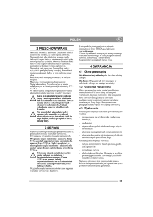 Page 5555
POLSKIPL
2 PRZECHOWYWANIE
Opróżnić zbiornik z paliwem. Uruchomić silnik i 
zostawić na chodzie, aż sam się nie zatrzyma.
Wy m i e n ić olej, gdy silnik jest jeszcze ciepły.  
Odkręcić korpus świecy zapłonowej i nalać łyżkę 
stołową oleju do cylindra. Obrócić silnikiem kilka 
razy w celu rozprowadzenia oleju w cylindrze. 
Zainstalować korpus świecy zapłonowej. 
Wyczyścić całą maszynę. Szczególnie należy 
wyczyścić spód platformy koszącej. Pomalować 
miejsca uszkodzeń farby, w celu ochrony przed 
rdzą....