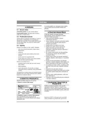 Page 6565
ČEŠTINACS
4 ZÁRUKA
4.1 Záruční doba
Uživatelské použití: dva roky od data nákupu.
Profesionální použití: 300 hodin nebo tři měsíce, 
podle toho, co nastane dříve.
4.2 Prodloužená záruka
Záruční dobu lze prodloužit maximálně na 3 roky po 
datu prodeje za předpokladu, že byl předepsaný 
základní servis po dobu 3 let prováděn autorizovanou 
servisní dílnou Stiga. Toto musí být ověřeno podle 
servisní knížky.
4.3 Výjimky
Záruka se nevztahuje na vady vzniklé v důsledku:
- toho, že se uživatel neseznámil s...