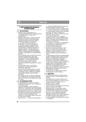 Page 6666
MAGYARHU
1 BIZTONSÁGTECHNIKAI UTASÍTÁSOK
1 . 1 Á LTA L Á N O S• Kérjük olvassa el figyelmesen ezt a 
biztonságtechnikai útmutatót. Ismerkedjen meg 
a vezérlőszervekkel és a gép helyes 
működtetésével.
• Használat előtt minden vezetőnek gyakorlati 
oktatásra jelentkezni és résztvennie, hogy 
megismerje a gép üzemeltetését. Különös 
hangsúlyt kell fektetni a következőkre:
 a. Az önjáró fűnyírók üzemeltetése 
gondosságot és összpontosítást igényel.
 b. Egy lejtőn megcsúszó önjáró fűnyírót 
fékezéssel nem...