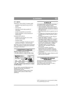 Page 7373
SLOVENSKOSL
4.3 Izjeme:
Garancija ne velja za škodo, ki nastane zaradi:
- uporabnikovega neupoštevanja navodil za 
uporabo
- malomarnosti
- nepravilne in nedovoljene uporabe ali 
sestavljanja
- uporabe neoriginalnih rezervnih delov
- uporabe priključkov, ki jih ni dostavila ali 
odobrila Stiga
Garancija tudi ne pokriva:
- obrabljivih sestavnih delov, kot so rezila, 
jermeni, kolesa in kabli
- normalne obrabe
- motorja in menjalnika. Te pokrivajo ustrezne 
garancije proizvajalcev z ločenimi pogoji....
