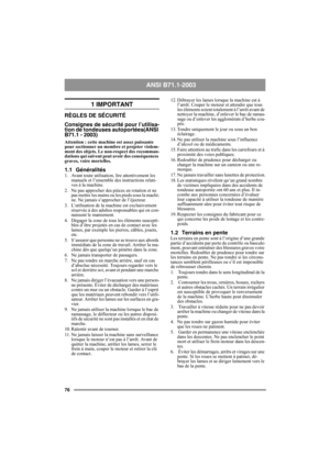 Page 7676
ANSI B71.1-2003 
1 IMPORTANT
RÈGLES DE SÉCURITÉ
Consignes de sécurité pour l’utilisa-
tion de tondeuses autoportées(ANSI 
B71.1 - 2003)
Attention : cette machine est assez puissante 
pour sectionner un membre et projeter violem-
ment des objets. Le non-respect des recomman-
dations qui suivent peut avoir des conséquences 
graves, voire mortelles.
1.1 Généralités1. Avant toute utilisation, lire attentivement les 
manuels et l’ensemble des instructions relati-
ves à la machine.
2.  Ne pas approcher des...