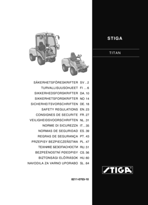 Page 1STIGA
TITAN
8211-0703-10
SÄKERHETSFÖRESKRIFTERTURVALLISUUSOHJEET
SIKKERHEDSFORSKRIFTER
SIKKERHETSFORSKRIFTER
SICHERHEITSVORSCHRIFTEN SAFETY REGULATIONS
CONSIGNES DE SECURITE
VEILIGHEIDSVOORSCHRIFTEN
NORME DI SICUREZZA
NORMAS DE SEGURIDAD
REGRAS DE SEGURANÇA
PRZEPISY BEZPIECZEÑSTWA ТЕХНИКЕ  БЕЗОПАСНОСТИ
BEZPEÈNOSTNÍ PØEDPISY BIZTONSÁGI ELÕ ÍRÁSOK
NAVODILA ZA VARNO UPORABO SV .. 2
FI ... 6
DA . 10
NO 14
DE . 18
EN . 23
FR . 27
NL . 31
IT... 35
ES . 39
PT . 43
PL . 47
RU. 51
CS . 56
HU. 60
SL . 64 