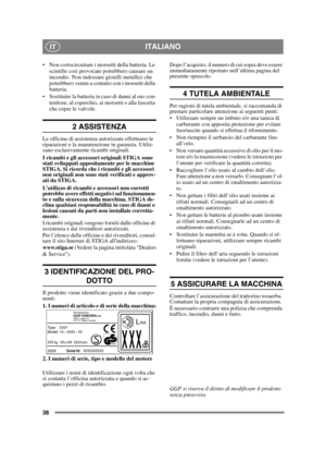 Page 3838
ITALIANOIT
 Non cortocircuitare i morsetti della batteria. Le scintille così provocate potrebbero causare un 
incendio. Non indossare gioielli metallici che 
potrebbero venire a contatto con i morsetti della 
batteria.
 Sostituire la batteria in caso di danni al suo con- tenitore, al coperchio, ai morsetti o alla fascetta 
che copre le valvole.
2 ASSISTENZA
Le officine di assistenza autorizzate effettuano le 
riparazioni e la manutenzione in garanzia. Utiliz-
zano esclusivamente ricambi originali.
I...