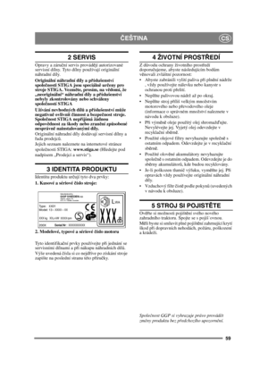 Page 5959
ČEŠTINACS
2 SERVIS
Opravy a záru ční servis provád ějí autorizované 
servisní dílny. Tyto dílny používají originální 
náhradní díly.
Originální náhradní díly a p říslušenství 
spole čnosti STIGA jsou speciáln ě ur čeny pro 
stroje STIGA. Vezm ěte, prosím, na v ědomí, že 
„neoriginální“ náhradní díly a př íslušenství 
nebyly zkontrolovány nebo schváleny 
spole čností STIGA 
Užívání nevhodných díl ů a p říslušenství m ůže 
negativn ě ovlivnit  činnost a bezpe čnost stroje. 
Spole čnost STIGA nep řijímá...