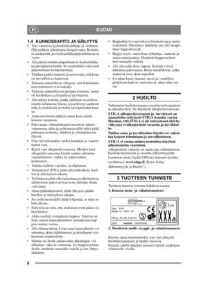 Page 88
SUOMIFI
1.4 KUNNOSSAPITO JA SÄILYTYS Varo vuotavia hydrauliikkaletkuja ja -liittimiä. Öljysuihkun aiheuttama hengenvaara. Konetta 
ei saa käyttää, jos hydrauliikkajärjestelmässä on 
vuoto.
 Älä päästä mitään epäpuhtauksia hydrauliikka-  tai jarrujärjestelmään. Se vaurioittaisi vakavasti 
järjestelmien komponentteja.
 Tiukkaa kaikki mutterit ja ruuvit niin, että kone  on turvallisessa kunnossa.
 Tarkasta säännöllisin väliajoin, että leikkuulait- teen teräruuvit ovat tiukalla. 
 Tarkasta säännöllisesti...