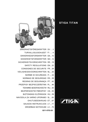 Page 1STIGA TITAN
8211-0703-20
SÄKERHETSFÖRESKRIFTERTURVALLISUUSOHJEET
SIKKERHEDSFORSKRIFTER SIKKERHETSFORSKRIFTER
SICHERHEITSVORSCHRIFTEN
SAFETY REGULATIONS
CONSIGNES DE SECURITE
VEILIGHEIDSVOORSCHRIFTEN NORME DI SICUREZZA
NORMAS DE SEGURIDAD
REGRAS DE SEGURANÇA
PRZEPISY BEZPIECZEÑSTWA ТЕХНИКЕ  БЕЗОПАСНОСТИ
BEZPEÈ NOSTNÍ PØEDPISY BIZTONSÁGI ELÕ ÍRÁSOK
NAVODILA ZA VARNO UPORABO OHUTUSEESKIRJAD
SAUGOS INSTRUKCIJOS DROÐÎBAS NOTEIKUMI SV ... 2
FI .... 6
DA ... 10
NO .. 14
DE ... 18
EN ... 22
FR ... 26
NL ... 30...