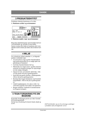 Page 1313
DANSKDA
Oversat tekst
3 PRODUKTIDENTITET
Produktets identitet bestemmes af to dele:
1. Maskinens artikel- og serienummer:
2. Motorens model-, type- og serienummer
Brug disse identitetsnumre ved al kontakt med ser-
viceværksteder og ved køb af reservedele.
Snarest muligt efter købet af maskinen skal oven-
stående numre noteres på si dste side af denne tryk-
sag. 
4 MILJØ
For at beskytte miljøet anbefaler vi, at følgende 
punkter overholdes nøje:
• Anvend altid en tragt  og/eller brændstofdunk 
med...