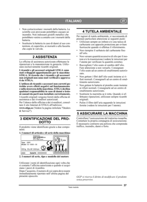 Page 3737
ITALIANOIT
Testo tradotto
• Non cortocircuitare i morsetti della batteria. Le scintille così provocate potrebbero causare un 
incendio. Non indossare gioielli metallici che 
potrebbero venire a contatto con i morsetti della 
batteria.
• Sostituire la batteria in  caso di danni al suo con-
tenitore, al coperchio, ai morsetti o alla fascetta 
che copre le valvole.
2 ASSISTENZA
Le officine di assistenza autorizzate effettuano le 
riparazioni e la manutenzione in garanzia. Utiliz-
zano esclusivamente...
