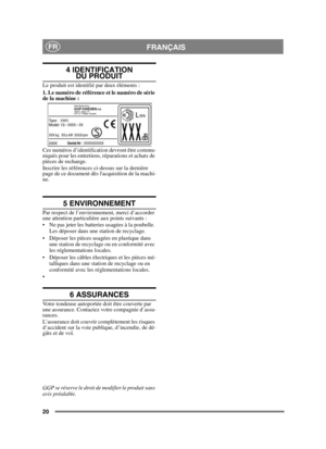 Page 2020
FRANÇAISFR
4 IDENTIFICATION DU PRODUIT
Le produit est identifié par deux éléments :
1. Le numéro de référence et le numéro de série 
de la machine :
Ces numéros d’identification devront être commu-
niqués pour les entretiens, réparations et achats de 
pièces de rechange.
Inscrire les références ci-dessus sur la dernière 
page de ce document dès lacquisition de la machi-
ne. 
5 ENVIRONNEMENT
Par respect de l’environnement, merci d’accorder 
une attention particulière aux points suivants :
 Ne pas jeter...