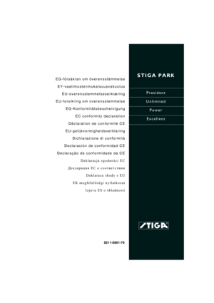 Page 1STIGA PARK
President
Unlimited
Power
Excellent
8211-0801-70
EG-försäkran om överensstämmelse
EY-vaatimustenmukaisuusvakuutus
EU-overensstemmelseserklæring
EU-forsikring om overensstemmelse
EG-Konformitätsbescheinigung
EC conformity declaration
Déclaration de conformité CE
EU-gelijkvormigheidsverklaring
Dichiarazione di conformità
Declaración de conformidad CE
Declaração de conformidade da CE
Deklaracja zgodności EC
Декларация EC о соответствии
Deklarace shody s EU
EK megfelelőségi nyilatkozat
Izjava ES o...
