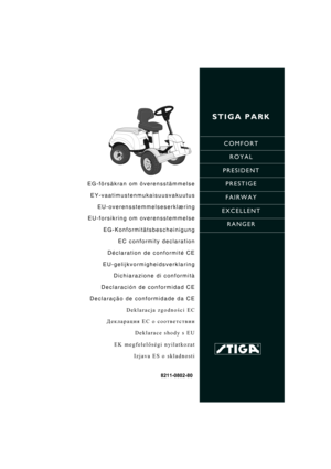 Page 1STIGA PARK
COMFORT
ROYAL
PRESIDENT
PRESTIGE
FAIRWAY
EXCELLENT
RANGER
8211-0802-80
EG-försäkran om överensstämmelse
EY-vaatimustenmukaisuusvakuutus
EU-overensstemmelseserklæring
EU-forsikring om overensstemmelse
EG-Konformitätsbescheinigung
EC conformity declaration
Déclaration de conformité CE
EU-gelijkvormigheidsverklaring
Dichiarazione di conformità
Declaración de conformidad CE
Declaração de conformidade da CE
Deklaracja zgodności EC
Декларация EC о соответствии
Deklarace shody s EU
EK megfelelőségi...