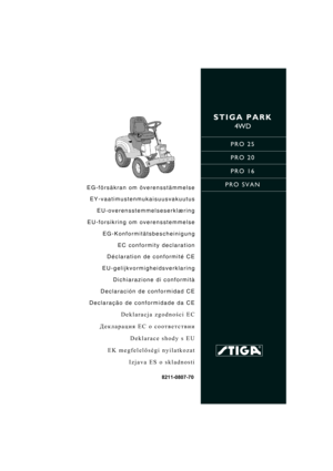 Page 1STIGA PARK
4WD
PRO 25
PRO 20
PRO 16
PRO SVAN
8211-0807-70
EG-försäkran om överensstämmelse
EY-vaatimustenmukaisuusvakuutus
EU-overensstemmelseserklæring
EU-forsikring om overensstemmelse
EG-Konformitätsbescheinigung
EC conformity declaration
Déclaration de conformité CE
EU-gelijkvormigheidsverklaring
Dichiarazione di conformità
Declaración de conformidad CE
Declaração de conformidade da CE
Deklaracja zgodności EC
Декларация EC о соответствии
Deklarace shody s EU
EK megfelelőségi nyilatkozat
Izjava ES o...