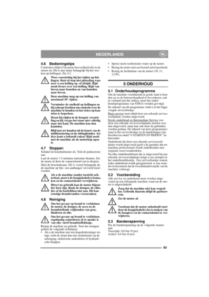 Page 1283
NEDERLANDSNL
4.6 BedieningstipsControleer altijd of de juiste hoeveelheid olie in de 
motor zit. Dit is met name belangrijk bij het wer-
ken op hellingen. Zie 4.2. 
Wees voorzichtig bij het rijden op hel-
lingen. Start of stop niet plotseling wan-
neer u een helling op- of afrijdt. Rijd 
nooit dwars over een helling. Rijd van 
boven naar beneden en van beneden 
naar boven. 
Deze machine mag op een helling van 
maximaal 10° rijden.
Verminder de snelheid op hellingen en 
bij scherpe bochten om controle...