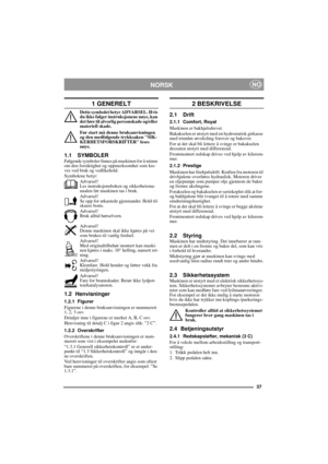 Page 737
NORSKNO
1 GENERELT
Dette symbolet betyr ADVARSEL. Hvis 
du ikke følger instruksjonene nøye, kan 
det føre til alvorlig personskade og/eller 
materiell skade.
Før start må denne bruksanvisningen 
og den medfølgende trykksaken SIK-
KERHETSFORSKRIFTER leses 
nøye.
1.1 SYMBOLERFølgende symboler finnes på maskinen for å minne 
om den forsiktighet og oppmerksomhet som kre-
ves ved bruk og vedlikehold.
Symbolene betyr:
Advarsel!
Les instruksjonsboken og sikkerhetsma-
nualen før maskinen tas i bruk....