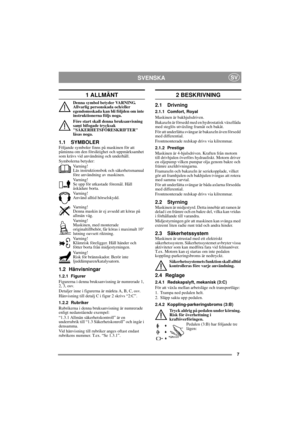 Page 77
SVENSKASV
1 ALLMÄNT
Denna symbol betyder VARNING. 
Allvarlig personskada och/eller 
egendomsskada kan bli följden om inte 
instruktionerna följs noga.
Före start skall denna bruksanvisning 
samt bifogade trycksak 
SÄKERHETSFÖRESKRIFTER 
läsas noga.
1.1 SYMBOLERFöljande symboler finns på maskinen för att 
påminna om den försiktighet och uppmärksamhet 
som krävs vid användning och underhåll.
Symbolerna betyder:
Varning!
Läs instruktionsbok och säkerhetsmanual 
före användning av maskinen.
Varning!
Se upp...