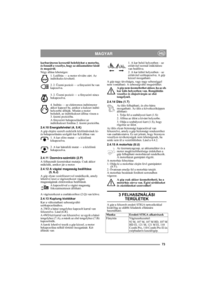 Page 973
MAGYARHU
karburátoron keresztül belefolyhat a motorba, 
és fennáll a veszélye, hogy az akkumulátor kisül 
és megsérül.
Négy állása lehetséges:
1. Leállítás — a motor rövidre zárt. Az 
indítókulcs kivehető.
2. 2. Üzemi pozíció — a fényszóró be van 
kapcsolva.
3. 2. Üzemi pozíció — a fényszóró nincs 
bekapcsolva.
4. Indítás — az elektromos indítómotor 
akkor kapcsol be, amikor a kulcsot indító 
helyzetbe állítják. Miután a motor 
beindult, az indítókulcsot állítsa vissza a 
3. üzemi pozícióba.
A...
