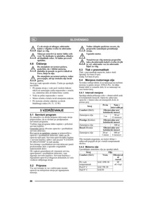 Page 1286
SLOVENSKOSL
Če ob stroju ni nikogar, odstranite 
kabel z vžigalne svečke in odstranite 
ključ za vžig.
Takoj po ustavitvi je motor lahko zelo 
vroč. Ne dotikajte se glušnika, cilindra 
ali hladilnih reber. To lahko povzroči 
opekline.
4.8Čiščenje
Da zmanjšate nevarnost požara, 
poskrbite, da v bližini motorja, 
glušnika in posode za gorivo nikoli ni 
trave, listja in olja.
Da zmanjšate nevarnost požara, redno 
preverjajte, ali kje iztekata olje in/ali 
gorivo. 
Stroj po vsaki uporabi očistite. Čistite...