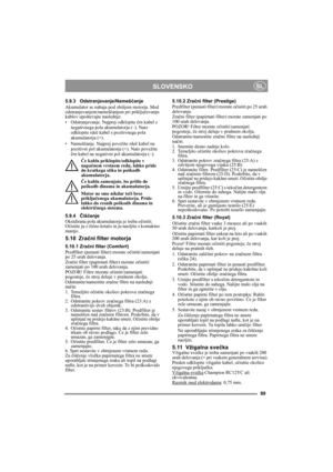 Page 1589
SLOVENSKOSL
5.9.3 Odstranjevanje/Nameščanje
Akumulator se nahaja pod ohišjem motorja. Med 
odstranjevanjem/nameščanjem pri priključevanju 
kablov upoštevajte naslednje:
• Odstranjevanje. Najprej odklopite črn kabel z 
negativnega pola akumulatorja (–). Nato 
odklopite rdeč kabel s pozitivnega pola 
akumulatorja (+).
• Nameščanje. Najprej povežite rdeč kabel na 
pozitivni pol akumulatorja (+). Nato povežite 
črn kabel na negativni pol akumulatorja (–).
Če kabla priklopite/odklopite v 
napačnem vrstnem...