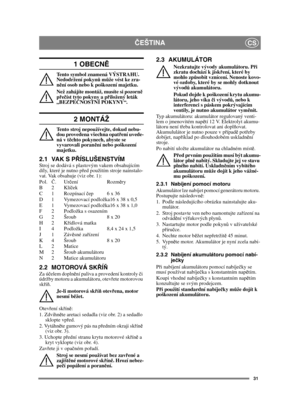 Page 3131
ČEŠTINACS
1 OBECN Ě
Tento symbol znamená VÝSTRAHU. 
Nedodržení pokyn ů m ůže vést ke zra-
n ění osob nebo k poškození majetku.
Než zahájíte montáž, musíte si pozorn ě 
p řeč íst tyto pokyny a p řiložený leták 
„BEZPE ČNOSTNÍ POKYNY“.
2 MONTÁŽ
Tento stroj nepoužívejte, dokud nebu-
dou provedena všechna opat ření uvede-
ná v t ěchto pokynech, abyste se 
vyvarovali poran ění nebo poškození 
majetku.
2.1 VAK S P ŘÍSLUŠENSTVÍMStroj se dodává s plastovým vakem obsahujícím 
díly, které je nutno p řed...