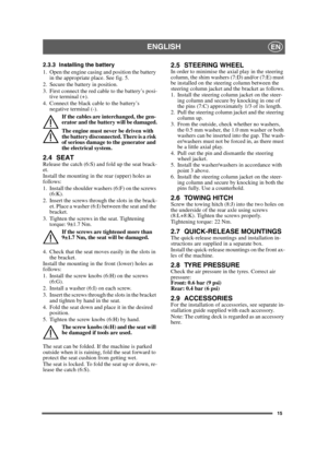 Page 1515
ENGLISHEN
2.3.3 Installing the battery
1. Open the engine casing and position the battery in the appropriate place. See fig. 5.
2. Secure the battery in position.
3. First connect the red cable to the battery’s posi- tive terminal (+).
4. Connect the black cable to the battery’s  negative terminal (-).
If the cables are interchanged, the gen-
erator and the battery will be damaged.
The engine must never be driven with 
the battery disconnected. There is a risk 
of serious damage to the generator and...