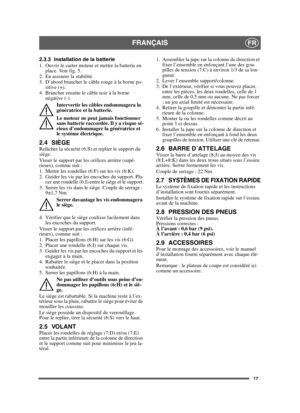 Page 1717
FRANÇAISFR
2.3.3 Installation de la batterie
1. Ouvrir le carter moteur et mettre la batterie en place. Voir fig. 5.
2. En asssurer la stabilité.
3. D’abord brancher le câble rouge à la borne po- sitive (+).
4. Brancher ensuite le câble noir à la borne  négative (-).
Intervertir les câbles endommagera la 
génératrice et la batterie.
Le moteur ne peut jamais fonctionner 
sans batterie raccordée. Il y a risque sé-
rieux d’endommager la génératrice et 
le système électrique.
2.4 SIÈGERelâcher la sécurité...