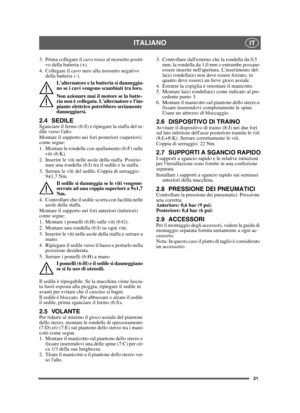 Page 2121
ITALIANOIT
3. Prima collegare il cavo rosso al morsetto positi-vo della batteria (+).
4. Collegare il cavo nero alla morsetto negativo  della batteria (-).
Lalternatore e la batteria si danneggia-
no se i cavi vengono scambiati tra loro.
Non azionare mai il motore se la batte-
ria non è collegata. Lalternatore e lim-
pianto elettrico potrebbero seriamente 
danneggiarsi.
2.4 SEDILESganciare il fermo (6:S) e ripiegare la staffa del se-
dile verso lalto.
Montare il supporto nei fori posteriori...